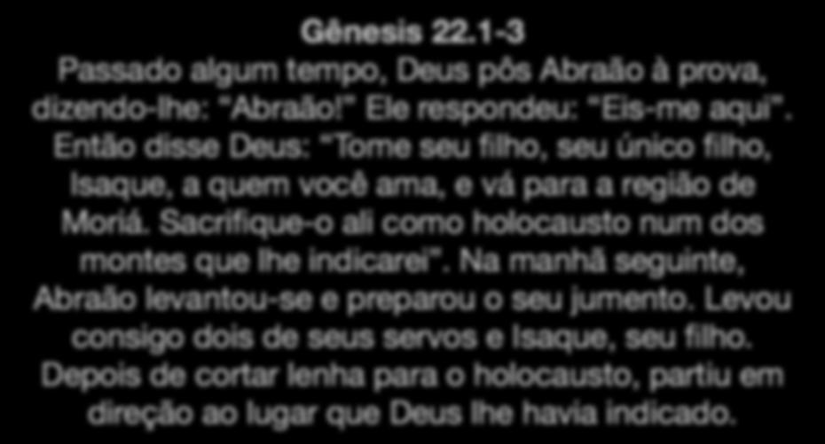 Isaque: os primeiros 40 anos 2) Na sua adolescência: uma prova de fogo Gênesis 22.1-3 Passado algum tempo, Deus pôs Abraão à prova, dizendo-lhe: Abraão! Ele respondeu: Eis-me aqui.