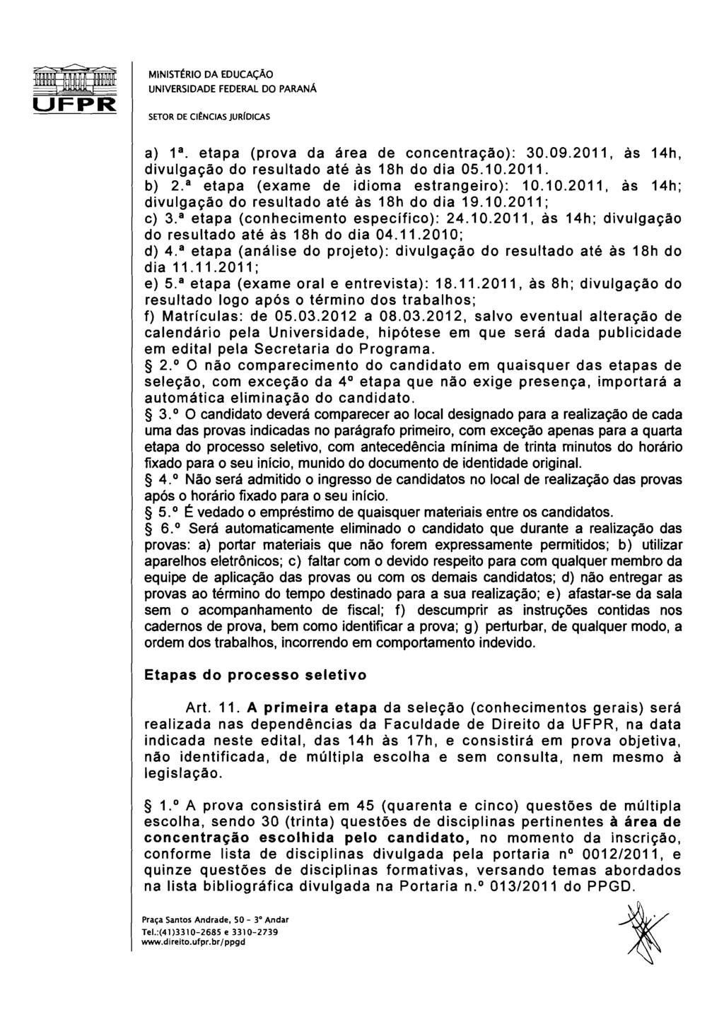 a) Ia. etapa (prova da área de concentração): 30.09.2011, as 14h, divulgação do resultado até as 18h do dia 05.10.201 1. b) 2.a etapa (exame de idioma estrangeiro): 10.10.2011, as 14h; divulgação do resultado até as 18h do dia 19.