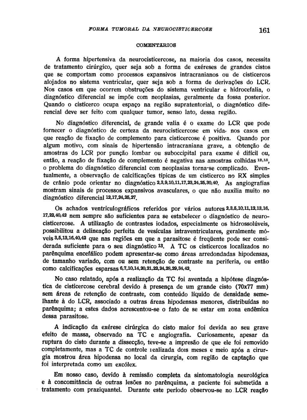 COMENTJLRIOS A forma hipertensiva da neurocisticercose, na maioria dos casos, necessita de tratamento cirúrgico, quer seja sob a forma de exéreses de grandes cistos que se comportam como processos