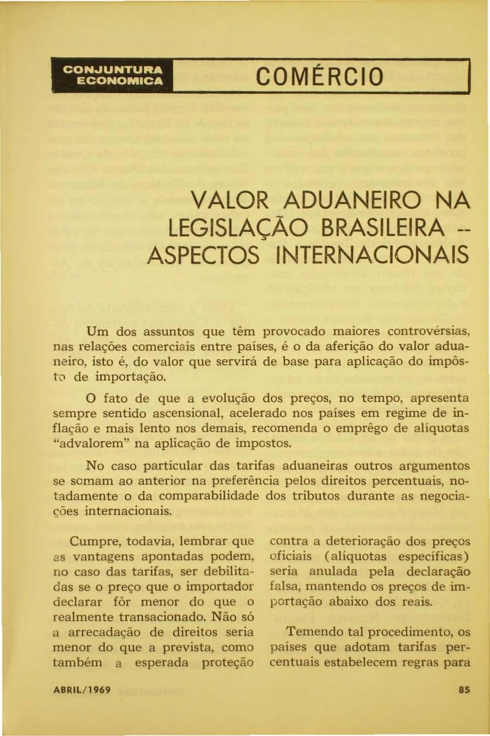 COMÉRCIO VALOR ADUANEIRO NA LEGISLAÇÃO BRASILEIRA - ASPECTOS INTERNACIONAIS Um dos assuntos que têm provocado maiores controvérsias, nas relações comerciais entre países, é o da aferição do valor