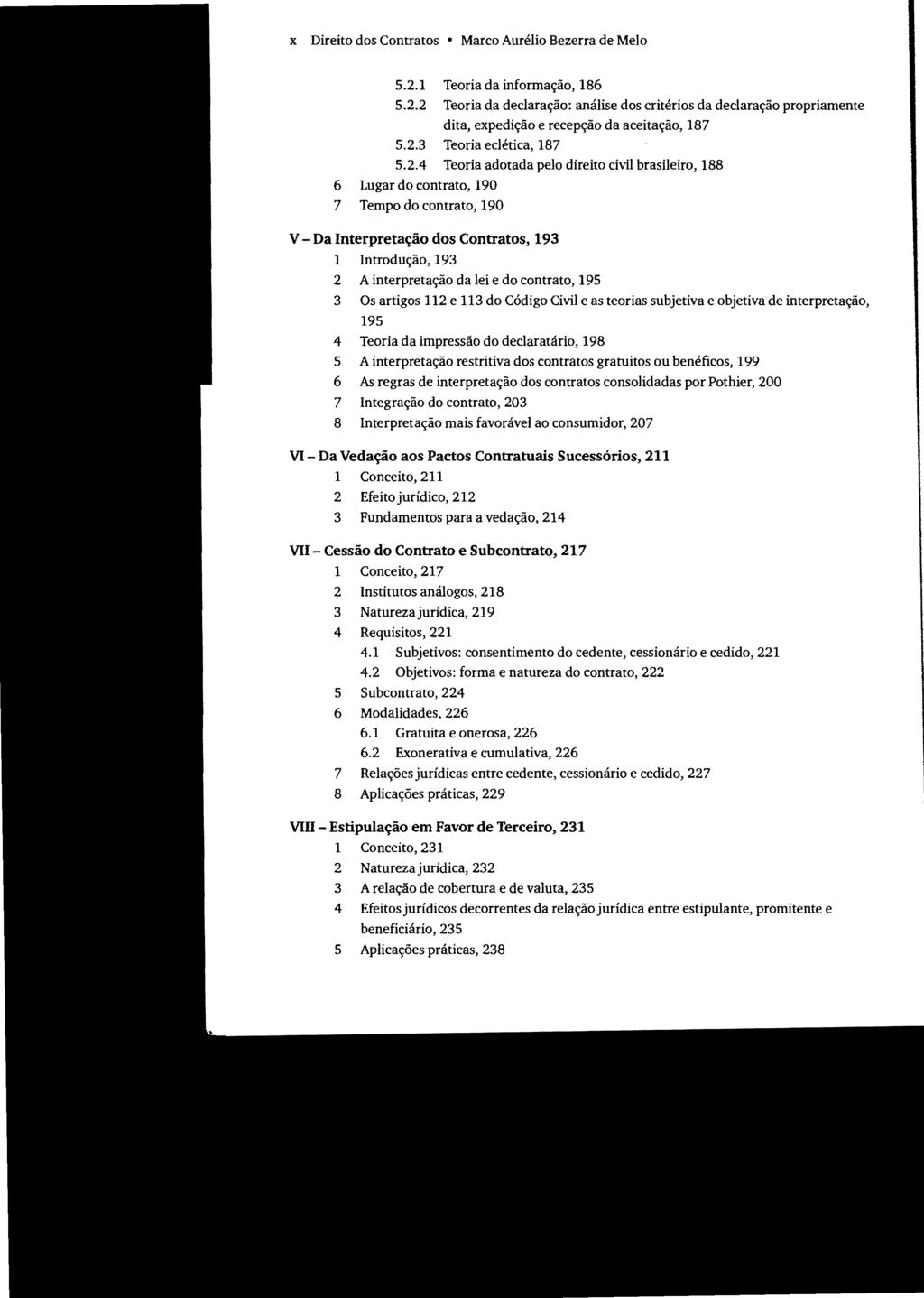 x Direito dos Contratos Marco Aurélio Bezerra de Melo 5.2.1 Teoria da informação, 186 5.2.2 Teoria da declaração: análise dos critérios da declaração propriamente dita, expedição e recepção da aceitação, 187 5.