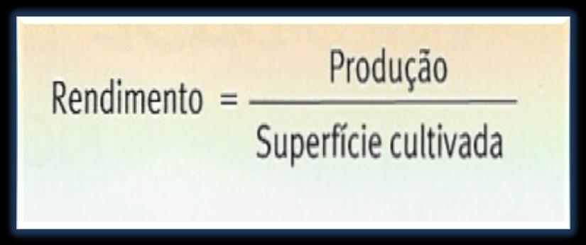 Rendimento e produtividade agrícola RENDIMENTO AGRÍCOLA É A RELAÇÃO