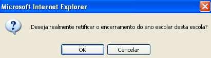 O Sistema apresentará uma mensagem para que confirme que deseja retificar a escola. Clique em OK. Corrija os dados necessários e solicite um novo encerramento do ano escolar.