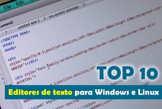 TOP 10 - Editores de texto para Windows e Linux Date : 22 de Agosto de 2013 Um editor de texto é sem duvida uma ferramenta essencial em qualquer sistema operativo.