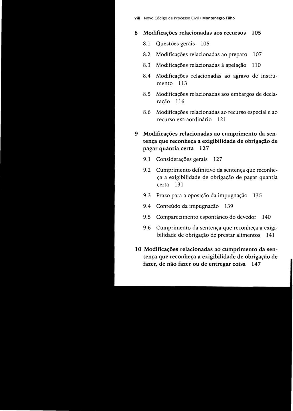 viii Novo Código de Processo Civil Montenegro Filho 8 Modificações relacionadas aos recursos 105 8.1 Questões gerais 105 8.2 Modificações relacionadas ao preparo 107 8.