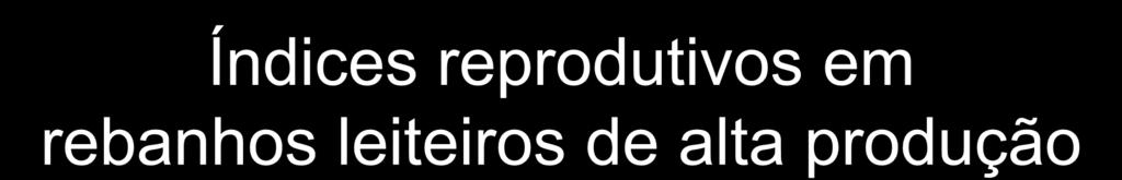 Índices reprodutivos em rebanhos leiteiros de alta produção Taxa de