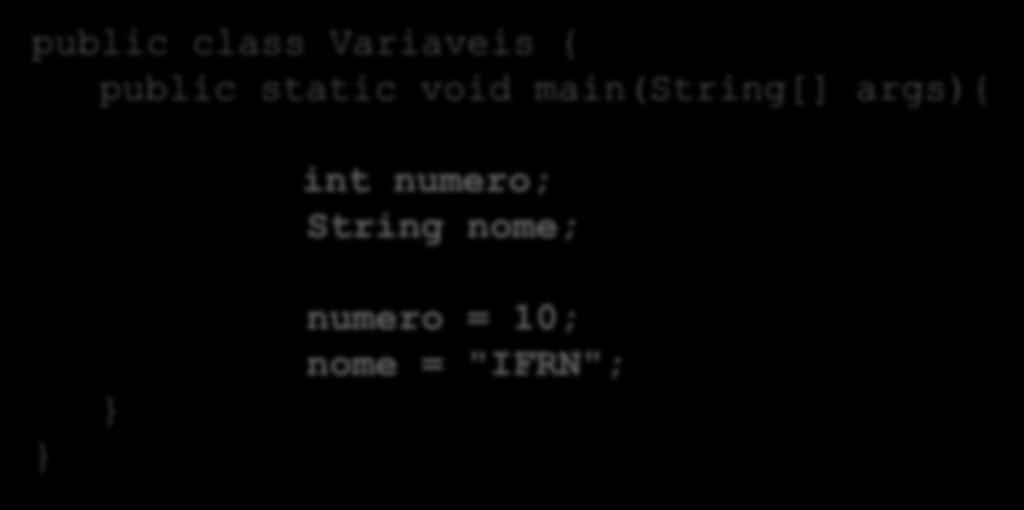 Exemplo É possível declarar quantas variáveis desejar: public class Variaveis { public static void main(string[] args){