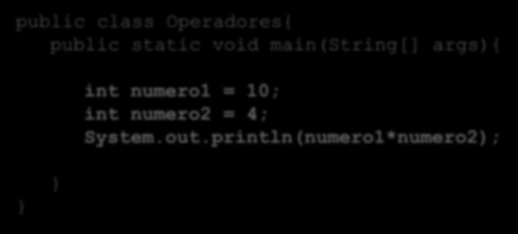 Exemplo Multiplicação : public class Operadores{ public static void