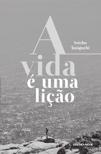 A Vida é uma Lição Seicho Taniguchi Por meio de variadas experiências, as pessoas vão aprofundando a aprendizagem sobre a vida e incons