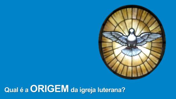 Quem é a IECLB? 1 - HISTÓRIA QUAL A ORIGEM DA IGREJA LUTERANA?