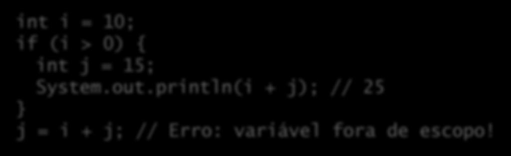 Escopo de variável Variáveis podem ser declaradas em qualquer ponto do programa; O escopo define onde a variável é visível (onde podemos ler/atribuir seu valor); O escopo de uma variável vai do {