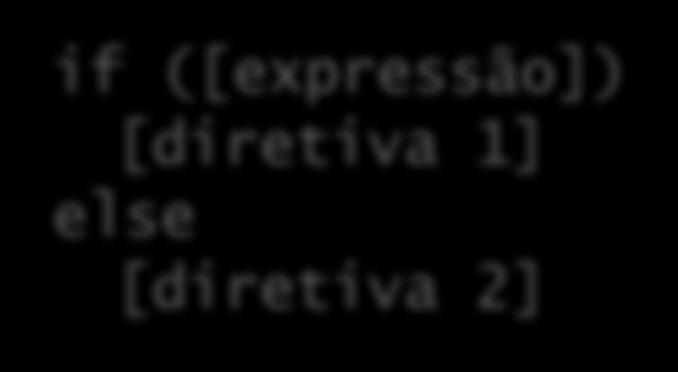 Desvio condicional com if if ([expressão]) [diretiva 1] else [diretiva 2] [expressão]: expressão lógica avaliada (deve retornar valor do tipo boolean); [diretiva 1]: diretiva ou bloco de