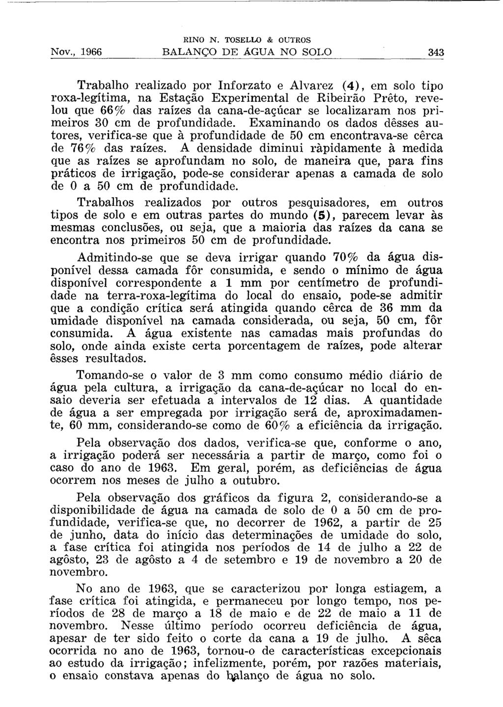 Trabalho realizado por Inforzato e Alvarez (4), em solo tipo roxa-legítima, na Estação Experimental de Ribeirão Preto, revelou que 66% das raízes da cana-de-açúcar se localizaram nos primeiros 30 cm