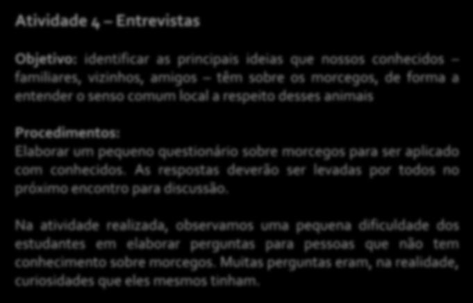 Atividades Atividade 4 Entrevistas Objetivo: identificar as principais ideias que nossos conhecidos familiares, vizinhos, amigos têm sobre os morcegos, de forma a entender o senso comum local a