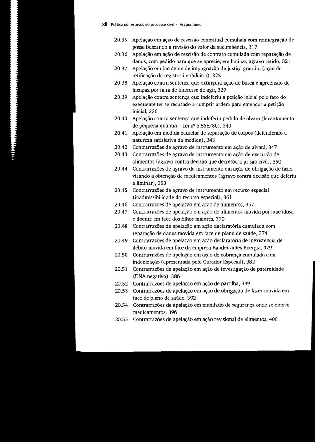 xii Prática de recursos no processo civil Araujo Júnior 20.35 Apelação em ação de rescisão contratual cumulada com reintegração de posse buscando a revisão do valor da sucumbência, 317 20.