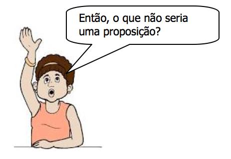 Não são proposições frases que você não consegue julgar se é verdadeira ou falsa, por exemplo: 1) Vai estudar? 2) Mas que legal! Sentença: Nem sempre permite julgar se é verdadeiro ou falso.