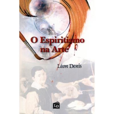 INDICAÇÃO DE LEITURA O Espiritismo na Arte Leon Deni prefácio Os sonhos dos poetas, as visões dos místicos, as criações do gênio, as comprovações e demonstrações da