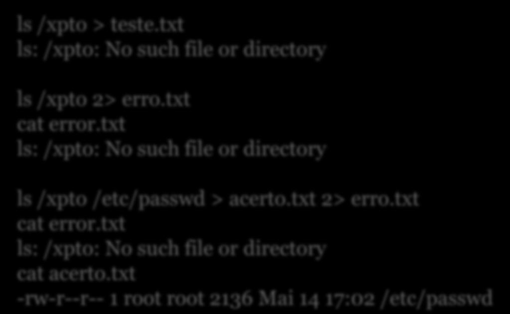txt ls: /xpto: No such file or directory ls /xpto /etc/passwd > acerto.