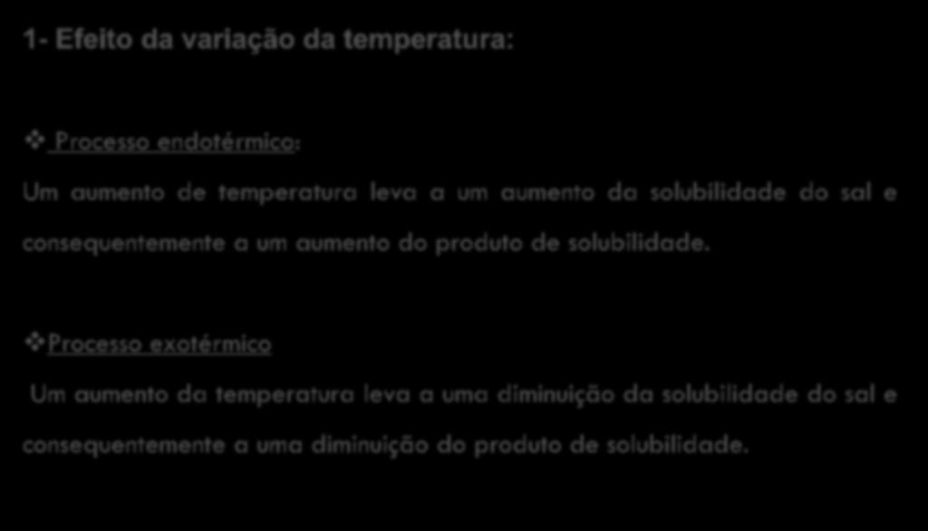 Variação da solubilidade de sais 1- Efeito da variação da temperatura: Processo endotérmico: Um aumento de temperatura leva a um aumento da solubilidade do sal e consequentemente a um