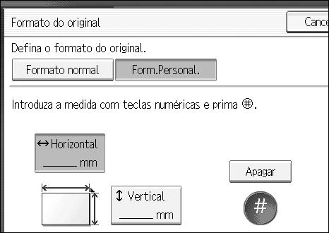 A Prima [Formato do original]. 1 B Prima [Form.Personal.]. C Introduza o formato horizontal do original com as teclas numéricas e, em seguida, prima a tecla {q}.