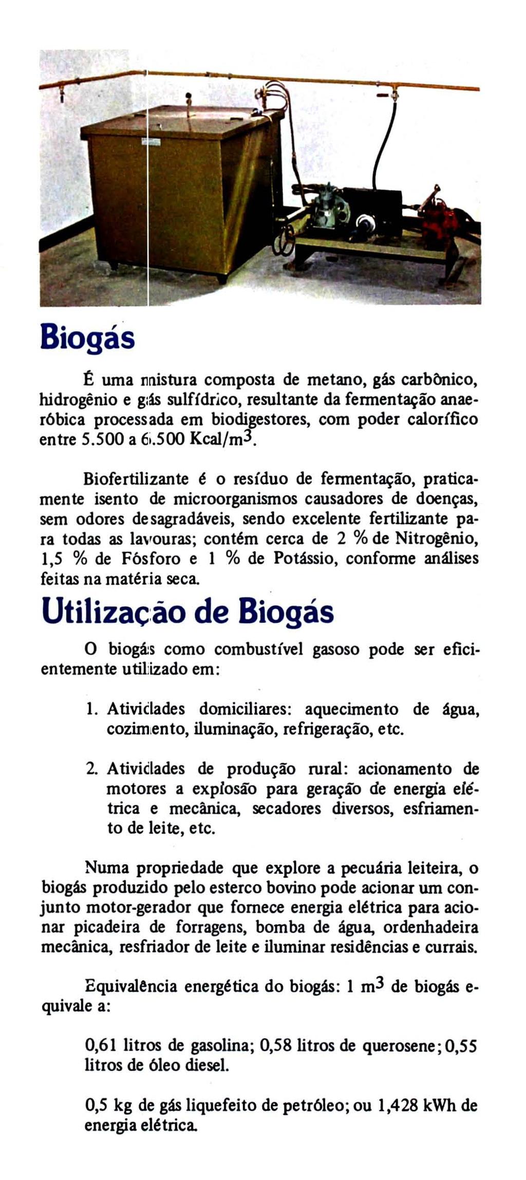 Biogás ~ uma nnistura composta de metano, gás carbônico, hidrogênio e g:ás sulfídrico, resultante da feuilentação anaer6bica processada em biodigestores, com poder calorífico entre 5.500 a 6i.