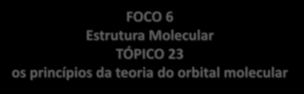 FOCO 6 Estrutura Molecular TÓPICO 23 os