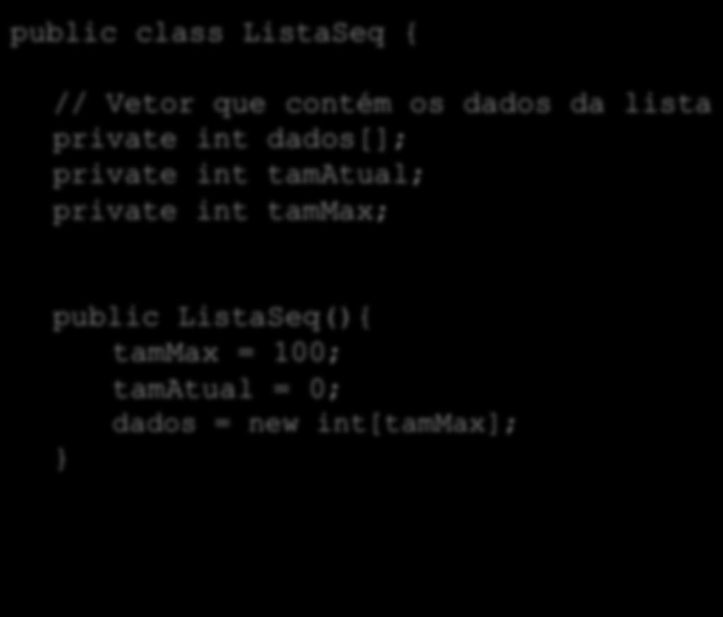 Implementação de Listas Sequenciais public class ListaSeq { // Vetor que contém os dados da lista private int dados[];