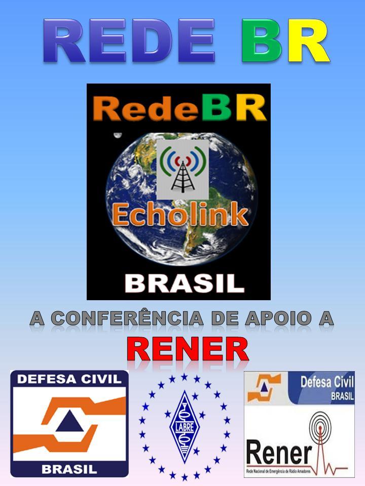 CONFERÊNCIA "REDEBR" A conferência "REDEBR" foi criada para dar suporte de Comunicações a Rede Nacional de Emergência de Radioamadores - RENER em todo o
