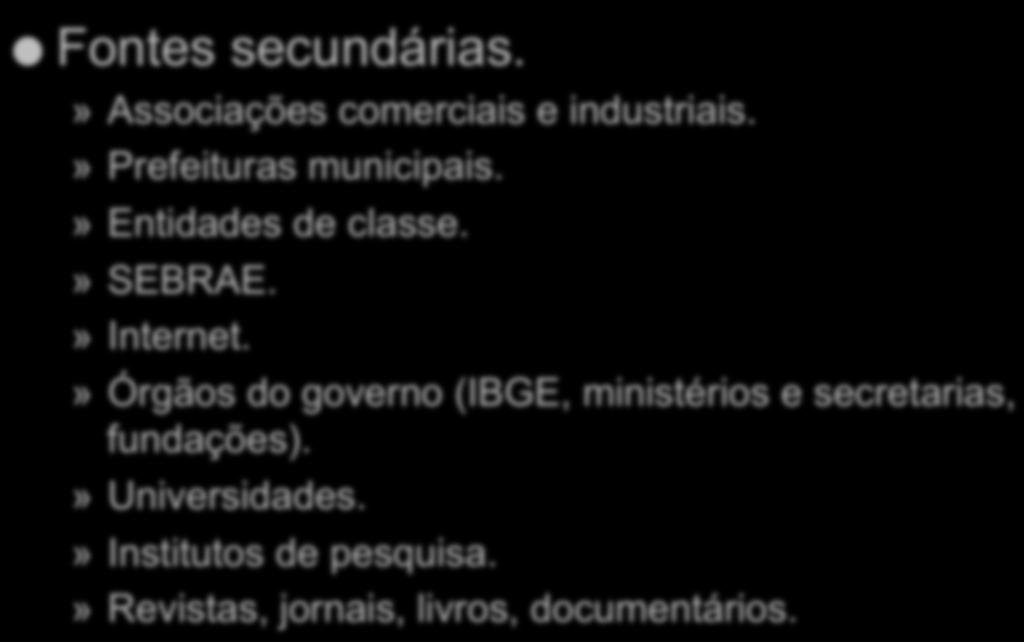 Segmentação do Mercado Fontes secundárias.» Associações comerciais e industriais.» Prefeituras municipais.» Entidades de classe.» SEBRAE.» Internet.