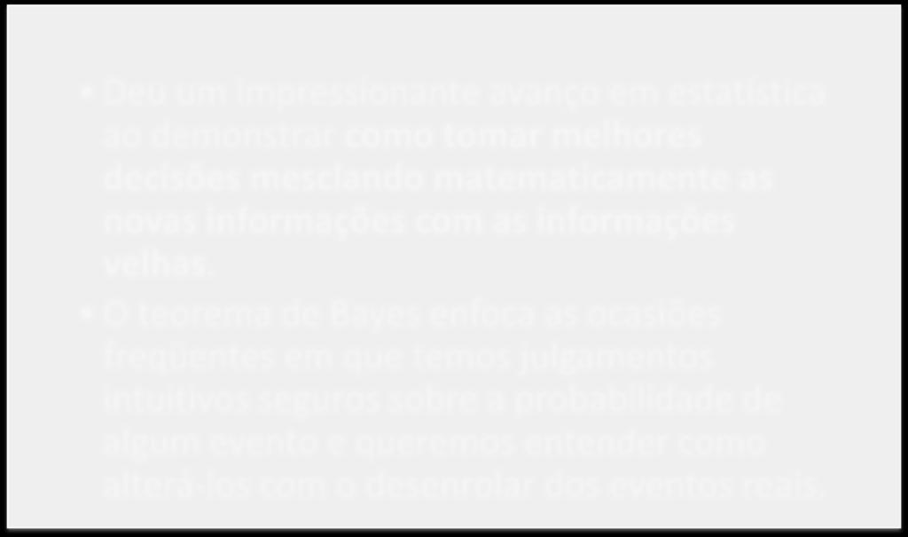 Thomas Bayes Deu um impressionante avanço em estatística ao demonstrar como tomar melhores decisões mesclando matematicamente as novas informações com as informações velhas.