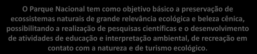 I- UNIDADES DE PROTEÇÃO INTEGRAL PARQUE NACIONAL O Parque Nacional tem como objetivo básico a preservação de ecossistemas naturais de grande relevância ecológica e beleza cênica, possibilitando a