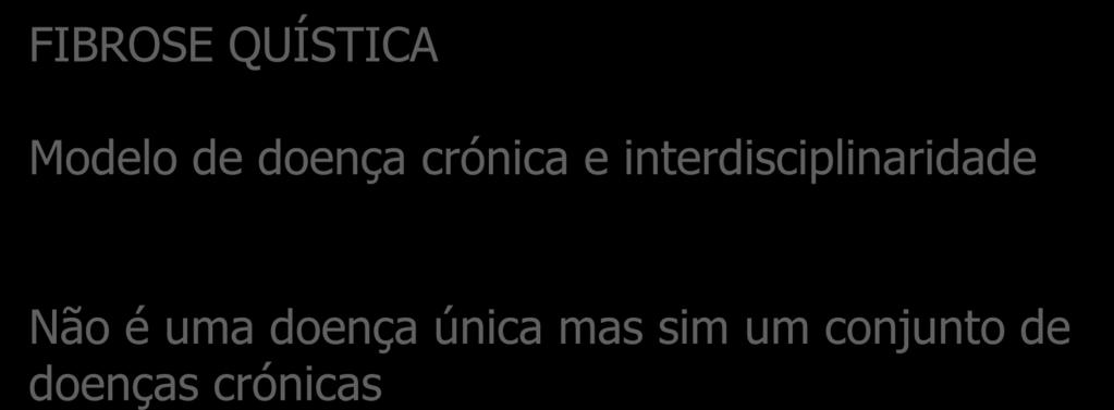 FIBROSE QUÍSTICA Modelo de doença crónica e interdisciplinaridade Não é uma doença única mas sim um conjunto de