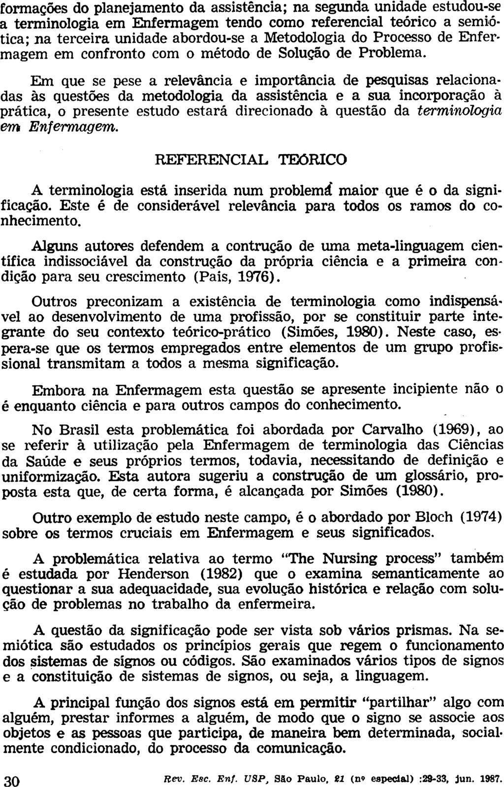 formações do planejamento da assistência; na segunda unidade estudou-se a terminologia em Enfermagem tendo como referencial teórico a semiótica; na terceira unidade abordou-se a Metodologia do