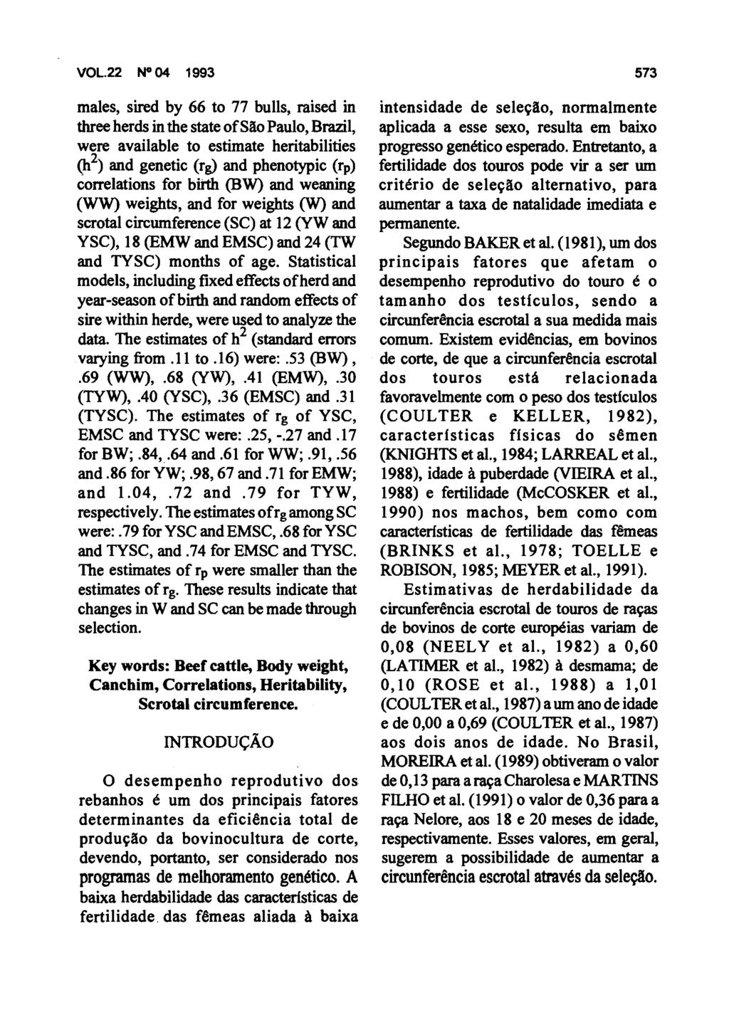 VOL.22 N" 04 1993 males, sired by 66 to 77 bulis, raised in three herds in the state ofsão Paulo, Brazil, were available to estimate heritabilities (h2) and genetic (rg) and phenotypic (rp)