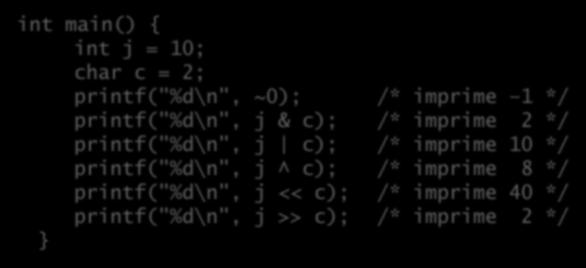 Binárias Operações lógicas bit a bit: int main() { int j = 10; char c = 2; printf("%d\n", ~0); /* imprime 1 */ printf("%d\n", j & c); /* imprime 2 */ printf("%d\n", j c); /* imprime 10 */