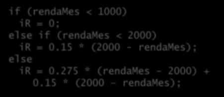 Condicionais Caminhos múltiplos com ifs aninhados: if (rendames < 1000) ir = 0; else if (rendames < 2000) ir = 0.15 * (2000 - rendames); else ir = 0.