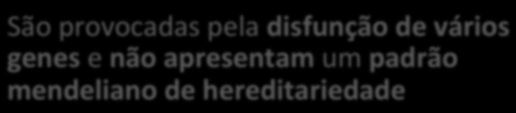 Caraterís0cas das patologias com hereditariedade mul0fatorial São o &po de doenças + comuns Grande variabilidade