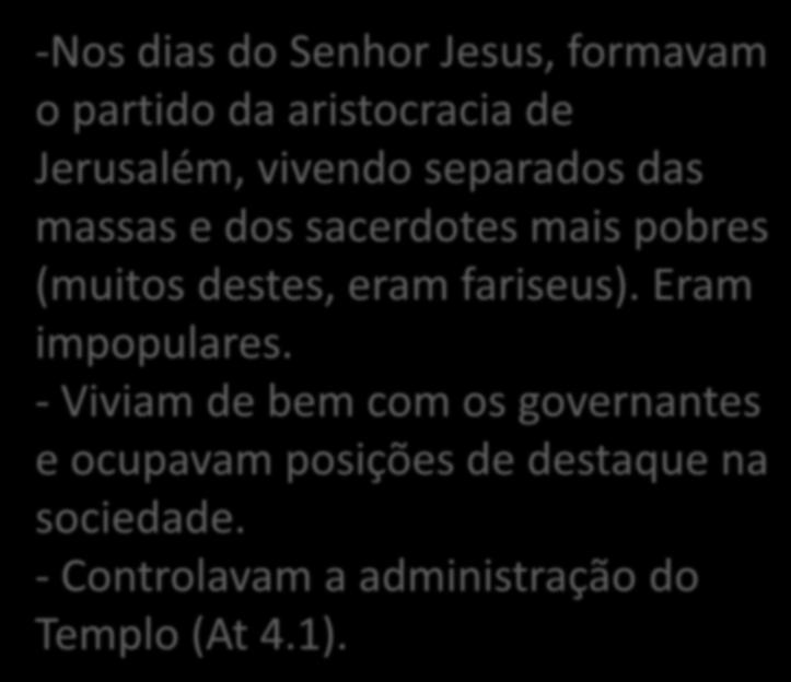 SADUCEUS -Nos dias do Senhor Jesus, formavam o partido da aristocracia de Jerusalém, vivendo separados das massas e dos sacerdotes mais pobres (muitos destes,