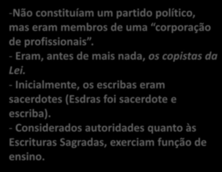 ESCRIBAS -Não constituíam um partido político, mas eram membros de uma corporação de profissionais. - Eram, antes de mais nada, os copistas da Lei.