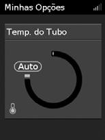 do Tubo como qualquer valor entre 16 C e 30 C., ou desligá-lo completamente. Para ajustar a Temp. do Tubo: 1. Em Minhas Opções, rode o botão rotativo para realçar Temp.