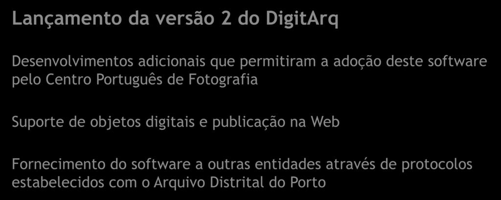 Lançamento da versão 2 do DigitArq Desenvolvimentos adicionais que permitiram a adoção deste software pelo Centro Português de Fotografia 2006 Suporte