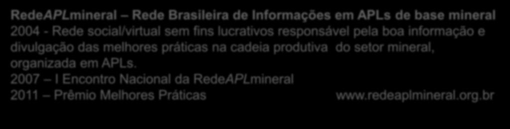 RedeAPLmineral Rede Brasileira de Informações em APLs de base mineral 2004 - Rede social/virtual sem fins lucrativos responsável pela boa informação e divulgação das melhores práticas na cadeia