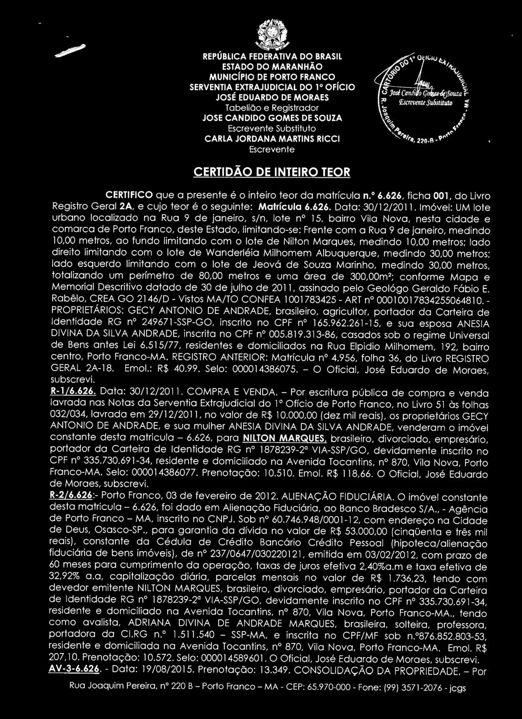 CERTIFICO que a presente é o inteiro teor da matrícula n. 0 6.626, ficha 001, do Livro Registro Geral 2A, e cujo teor é o seguinte: Matrícula 6.626. Data: 30/12/2011.