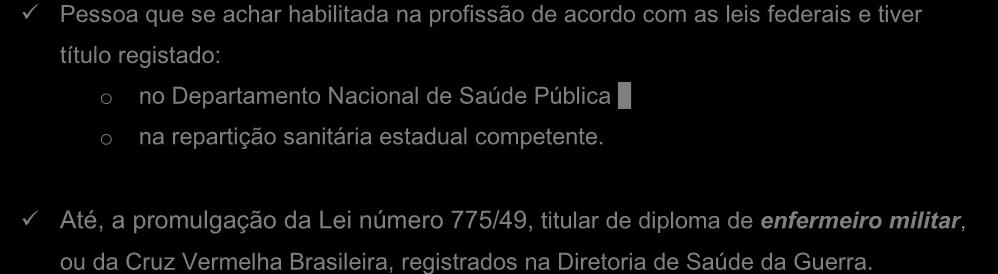 Até, a promulgação da Lei número 775/49, titular de diploma de enfermeiro militar, ou da Cruz Vermelha Brasileira, registrados na Diretoria de Saúde da Guerra. (COPEVE/PREF.