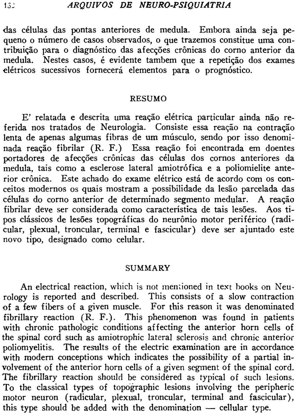 RESUMO E' relatada e descrita uma reação elétrica particular ainda não referida nos tratados de Neurologia.