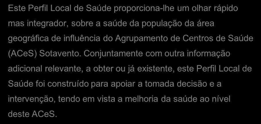 Conjuntamente com outra informação adicional relevante, a obter ou já existente, este Perfil Local de Saúde foi construído para apoiar a tomada decisão e a intervenção, tendo em vista a melhoria da