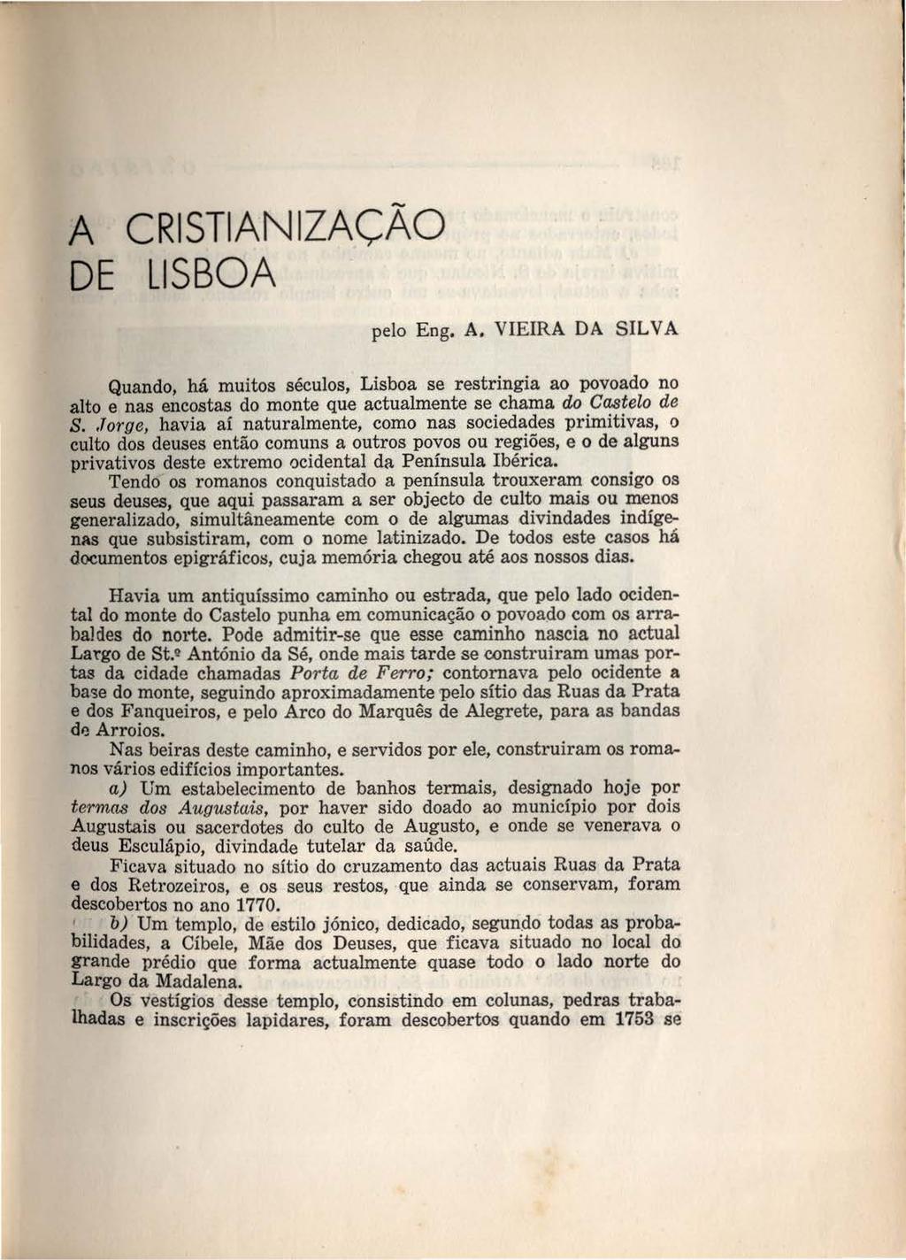 A DE CRISTIANIZAÇÃO LISBOA pelo Eng. A. VIEIRA DA SILVA Quando, há muitos séculos, Lisboa se restringia ao povoado no alto e nas encostas do monte que actualmente se chama do Castelo de S.