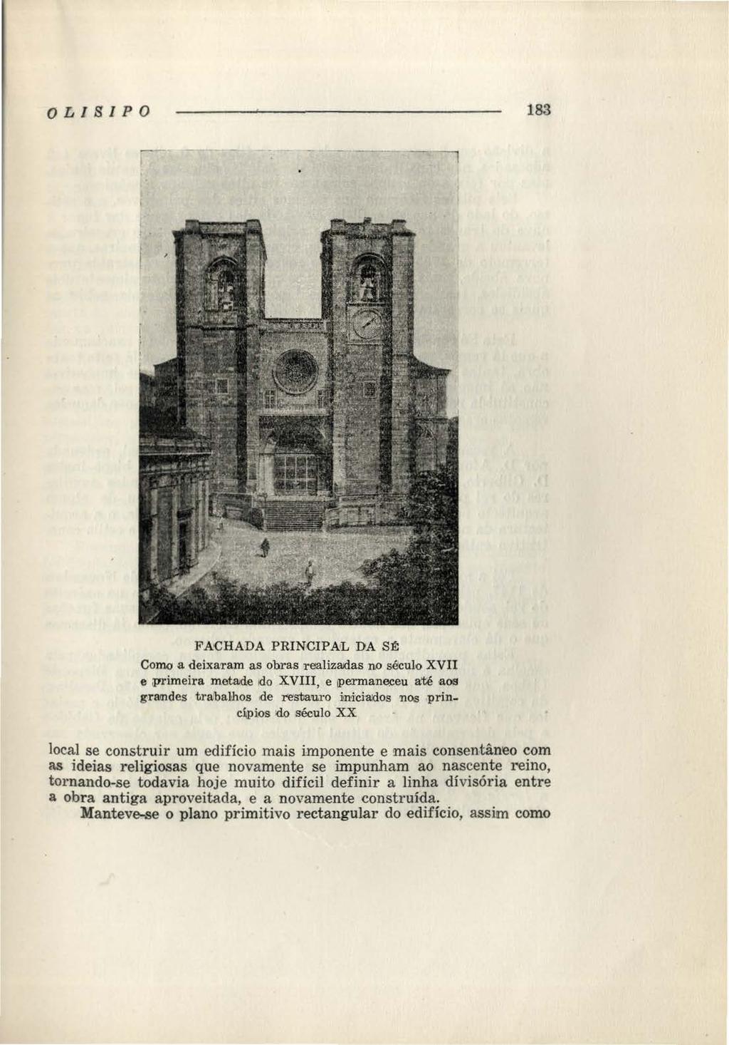 OLIBIPO 183 F AiCHADA PRINCIP A:L DA S:t Como a <leixatam as obras raalizrudas n.o século XVII e ;primeira metade ido XVIII, e tpertnan~eu até aos gramde.s tra:balhos cde restau.ro i!jl'icia!