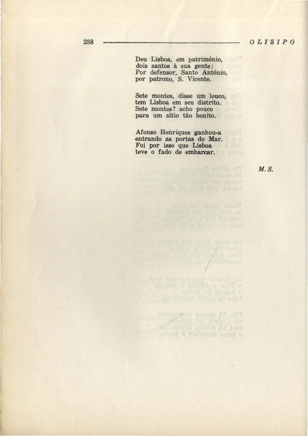 238 OL 1 8 1P O Deu Lisboa, em património, dois santos à sua gente : Por defensor, Santo António, por patrono, S. Vicente. Sete mont.
