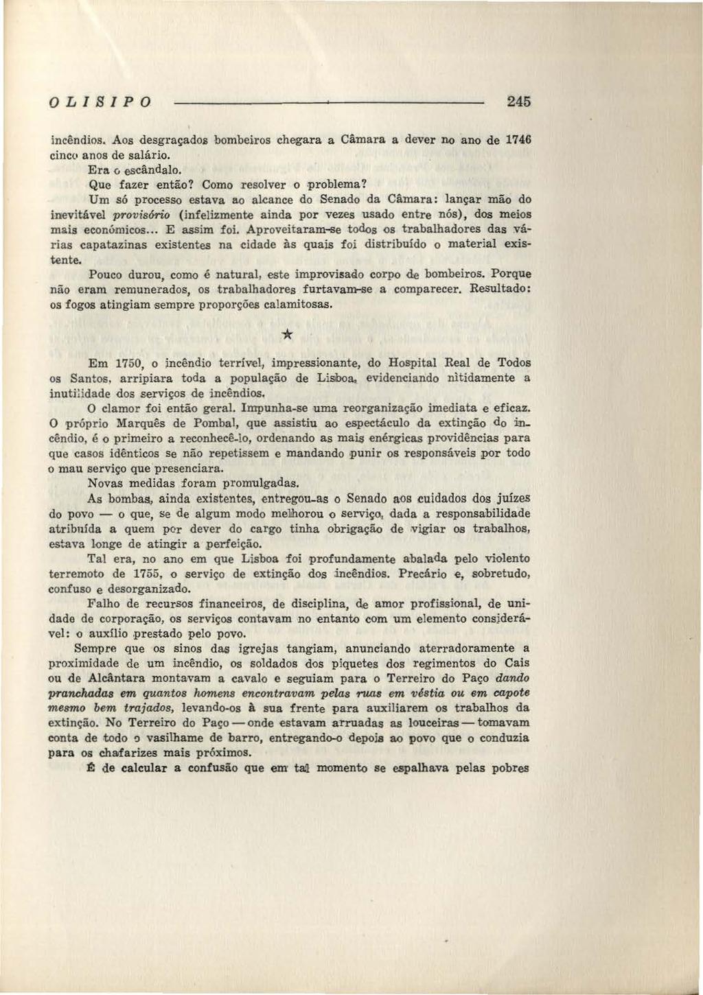 OLIBIPO 245 incêndios. Aos desgraçado2 bombeiros chegara a Câmara a dever no ano de 1746 cincc anos de salário. Era o eseândalo. Que fazer então? Como resolver o.problema?